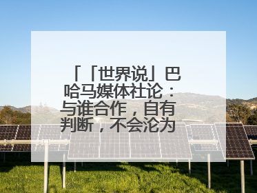 「世界说」巴哈马媒体社论：与谁合作，自有判断，不会沦为“权力游戏”