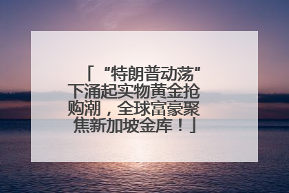 “特朗普动荡”下涌起实物黄金抢购潮，全球富豪聚焦新加坡金库！