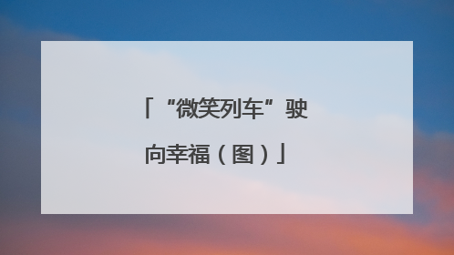“微笑列车”驶向幸福（图）