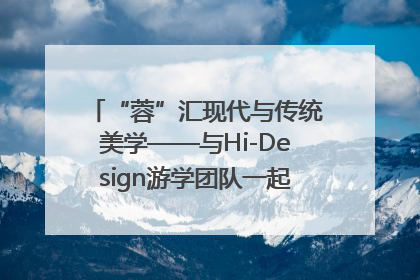 “蓉”汇现代与传统美学——与Hi-Design游学团队一起“读懂”成都