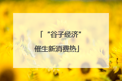 “谷子经济”催生新消费热