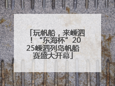 玩帆船，来嵊泗！“东海杯”2025嵊泗列岛帆船赛盛大开幕