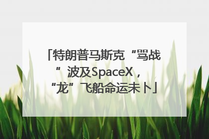 特朗普马斯克“骂战”波及SpaceX，“龙”飞船命运未卜