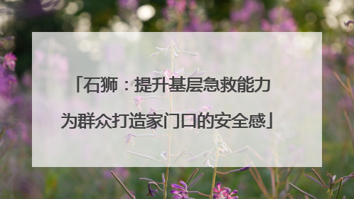 石狮：提升基层急救能力 为群众打造家门口的安全感