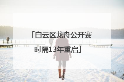 白云区龙舟公开赛时隔13年重启