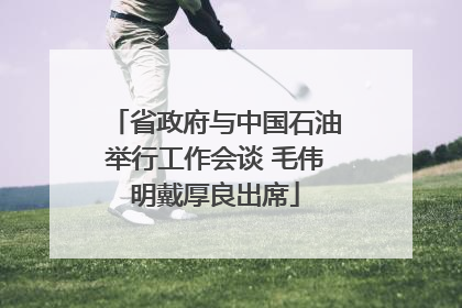 省政府与中国石油举行工作会谈 毛伟明戴厚良出席