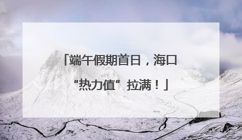 端午假期首日，海口“热力值”拉满！