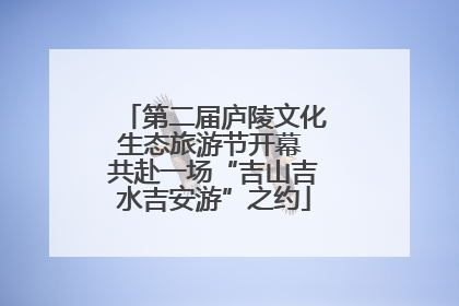 第二届庐陵文化生态旅游节开幕 共赴一场“吉山吉水吉安游”之约