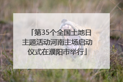 第35个全国土地日主题活动河南主场启动仪式在濮阳市举行