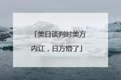 美日谈判时美方内讧，日方懵了