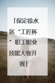 保定徐水区“工匠杯”职工职业技能大赛开赛