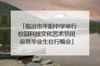 临汾市平阳中学举行校园科技文化艺术节闭幕暨毕业生壮行晚会