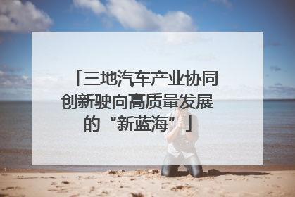 三地汽车产业协同创新驶向高质量发展的“新蓝海”