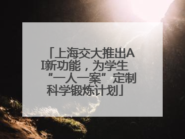 上海交大推出AI新功能，为学生“一人一案”定制科学锻炼计划