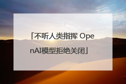 不听人类指挥 OpenAI模型拒绝关闭