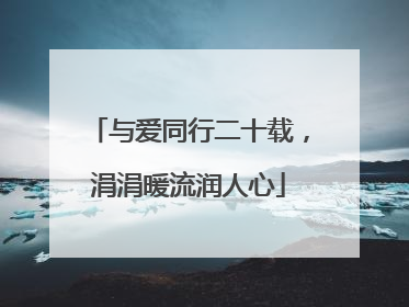 与爱同行二十载，涓涓暖流润人心