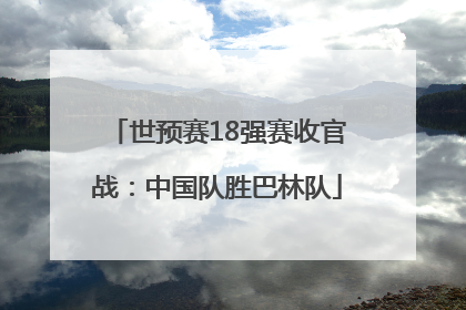 世预赛18强赛收官战：中国队胜巴林队