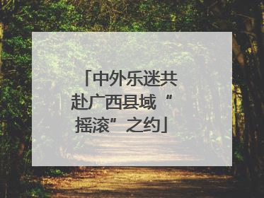 中外乐迷共赴广西县域“摇滚”之约