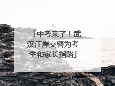 中考来了！武汉江岸交警为考生和家长指路