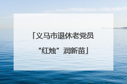 义马市退休老党员“红烛”润新苗
