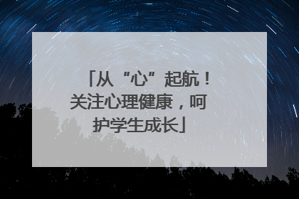 从“心”起航！关注心理健康，呵护学生成长