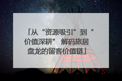 从“资源吸引”到“价值深耕” 解码旅居盘龙的留客价值链