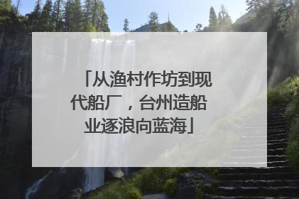 从渔村作坊到现代船厂，台州造船业逐浪向蓝海