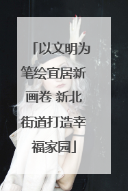 以文明为笔绘宜居新画卷 新北街道打造幸福家园