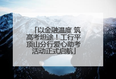 以金融温度 筑高考坦途！工行平顶山分行爱心助考活动正式启航