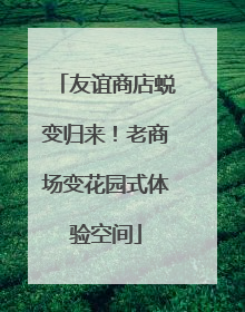 友谊商店蜕变归来！老商场变花园式体验空间