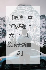 双牌：童心飞扬迎“六一” 共绘成长新画卷