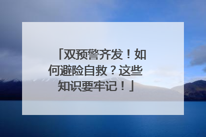 双预警齐发！如何避险自救？这些知识要牢记！