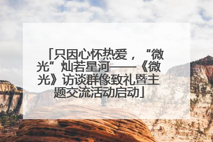 只因心怀热爱，“微光”灿若星河——《微光》访谈群像致礼暨主题交流活动启动