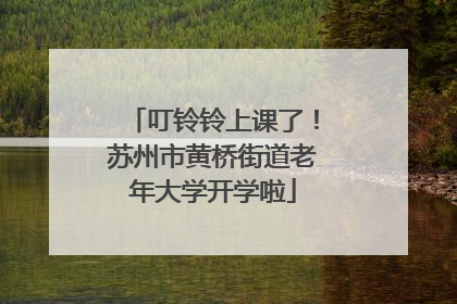 叮铃铃上课了！苏州市黄桥街道老年大学开学啦