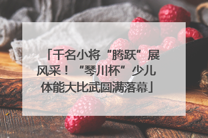 千名小将“腾跃”展风采！“琴川杯”少儿体能大比武圆满落幕