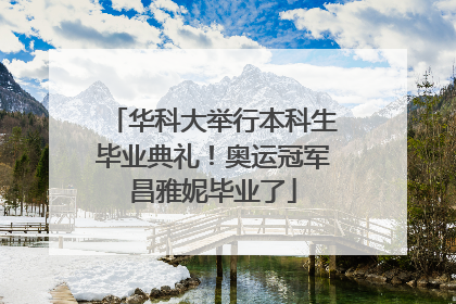 华科大举行本科生毕业典礼！奥运冠军昌雅妮毕业了