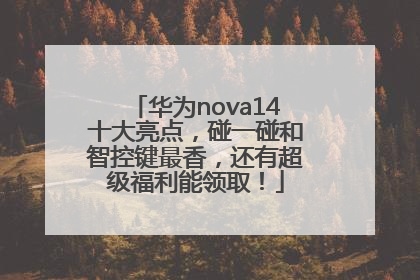 华为nova14十大亮点，碰一碰和智控键最香，还有超级福利能领取！