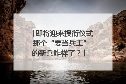 即将迎来授衔仪式 那个“要当兵王”的新兵咋样了？