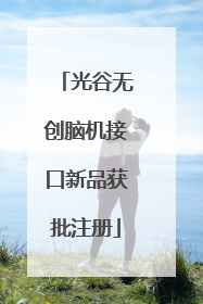 光谷无创脑机接口新品获批注册