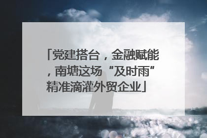 党建搭台，金融赋能，南塘这场“及时雨”精准滴灌外贸企业