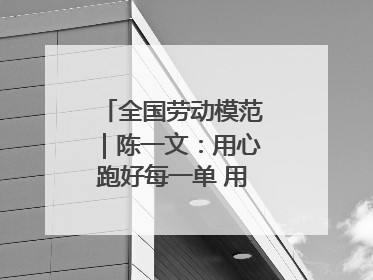全国劳动模范｜陈一文：用心跑好每一单 用爱回馈这座城