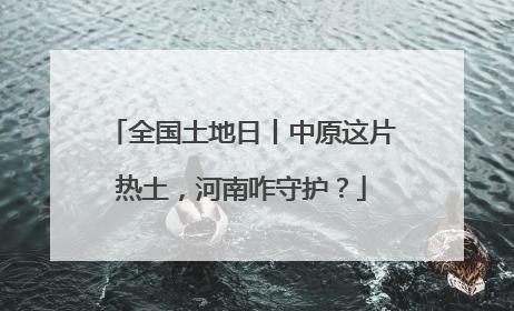 全国土地日丨中原这片热土，河南咋守护？