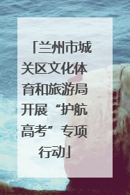 兰州市城关区文化体育和旅游局开展“护航高考”专项行动