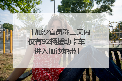 加沙官员称三天内仅有92辆援助卡车进入加沙地带