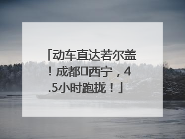 动车直达若尔盖！成都⇄西宁，4.5小时跑拢！