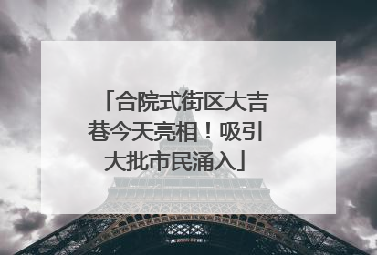 合院式街区大吉巷今天亮相！吸引大批市民涌入