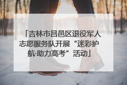 吉林市昌邑区退役军人志愿服务队开展“迷彩护航·助力高考”活动