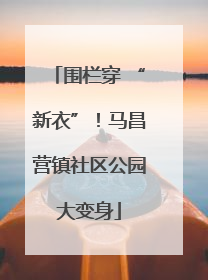 围栏穿 “新衣”！马昌营镇社区公园大变身