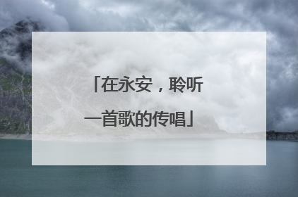在永安，聆听一首歌的传唱