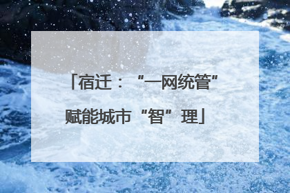 宿迁：“一网统管”赋能城市“智”理